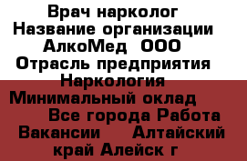 Врач-нарколог › Название организации ­ АлкоМед, ООО › Отрасль предприятия ­ Наркология › Минимальный оклад ­ 70 000 - Все города Работа » Вакансии   . Алтайский край,Алейск г.